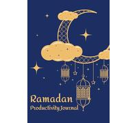Ramadan Productivity Journal: Structured Daily Notebook For Faith Focus, Worship Routines, Personal Habits, Deep Reflections