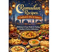 Ramadan Recipes Cookbook for Iftar & Suhoor: Delicious & Easy Meals for Fasting, Family, & Festive Celebrations - Enjoy Every Day of Ramadan