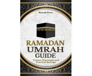 Ramadan Umrah Guide: Virtues, Essentials, and Practical Rulings: A Complete Step-by-Step Companion with Authentic Duas, Spiritual Insights, and Guidance for Visiting the Prophet’s Mosque