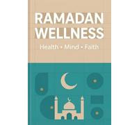 Ramadan Wellness Logbook: Holistic Muslim Fasting Tracker: Record Spiritual Gratitude, Suhoor Nutrition, and Prayers
