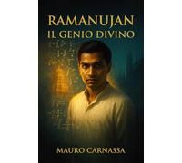 Ramanujan Il Genio Divino: Il matematico che riceveva formule dalla dea in sogno (Geni Controcorrente)