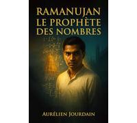 Ramanujan le Prophète des Nombres: Comment un génie inspiré par une déesse a percé les secrets du cosmos (Les Visionnaires Oubliés)