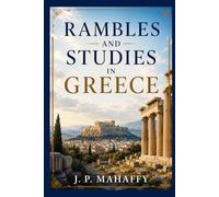 Rambles and Studies in Greece: A Classic Travelogue of Ancient Sites, Cultural Insights, and 19th-Century Greek Life With Original Illustrations