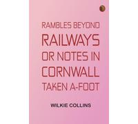 Rambles Beyond Railways; or Notes in Cornwall taken A-foot