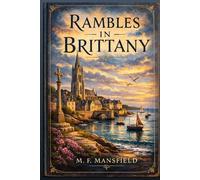 Rambles in Brittany: A Classic Travel Guide to Medieval Towns, Gothic Cathedrals, Celtic Traditions, and the Rugged Coast of Northwestern France With Original Illustrations