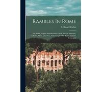 Rambles In Rome; An Archã]ological And Historical Guide To The Museums, Galleries, Villas, Churches, And Antiquities Of Rome And The Campagna