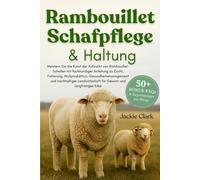 RAMBOUILLET-SCHAFPFLEGE & HALTUNG: Meistern Sie die Kunst der Aufzucht von Rambouillet-Schafen mit fachkundiger Anleitung zu Zucht, Fütterung, ... für ... für Gewinn und langfristiges Erbe