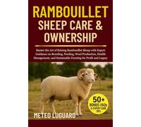 RAMBOUILLET SHEEP CARE & OWNERSHIP: Master the Art of Raising Rambouillet Sheep with Expert Guidance on Breeding, Feeding, Wool Production, Health ... and Sustainable Farming for Profit and Legacy