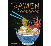 Ramen Cookbook: 150 Delicious Ramen Recipes, A Culinary Journey Through Japan's Noodle Culture