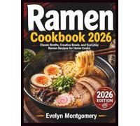 Ramen Cookbook 2026: Classic Broths, Creative Bowls, and Everyday Ramen Recipes for Home Cooks