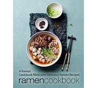 Ramen Cookbook: A Ramen Cookbook Filled with Delicious Ramen Recipes