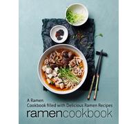 Ramen Cookbook : A Ramen Cookbook Filled with Delicious Ramen Recipes