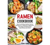 Ramen Cookbook: Quick and Easy Healthy Ramen Recipes for Traditional, Vegetarian, and Vegan Noodle Soups, Side Dishes and More!