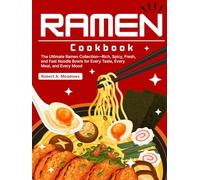 Ramen Cookbook: The Ultimate Ramen Collection-Rich, Spicy, Fresh, and Fast Noodle Bowls for Every Taste, Every Meal, and Every Mood