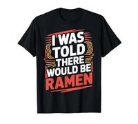 Ramen I was Told There Would Be Ramen Japanese Food Noodles T-Shirt