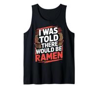 Ramen I was Told There Would Be Ramen Japanese Food Noodles Tank Top