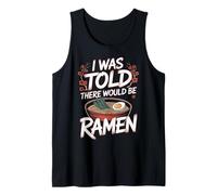 Ramen I was Told There Would Be Ramen Japanese Food Noodles Tank Top