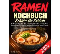 Ramen Kochbuch Schicht für Schicht: 70+ Bowls mit Shoyu-, Miso-, Shio- und Tonkotsu-Brühen, Tare, Aromaölen, Ramen-Eiern und veganen Varianten, mit Supermarkt-Zutaten und der Ramen-Ya-Methode