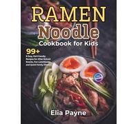 Ramen Noodle Cookbook for Kids: 99+ Easy, Kid-Friendly Recipes for After-School Snacks, Fun Lunchboxes, and Quick Family Dinners