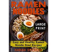 Ramen Noodles ***Large Print Edition***: Easy and Healthy Ramen Noodle Bowl Recipes