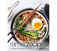 Ramen Recipes: A Ramen Cookbook with Delicious Ramen Recipes