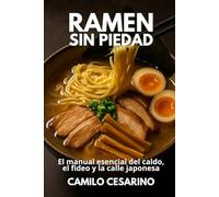 Ramen Sin Piedad: El manual esencial del caldo, el fideo y la calle japonesa (Crudo y Sin Filtro)