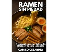 Ramen Sin Piedad: El manual esencial del caldo, el fideo y la calle japonesa (Crudo y Sin Filtro)
