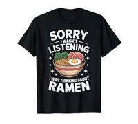 Ramen Sorry I Wasn't Listening I was Thinking About Ramen T-Shirt
