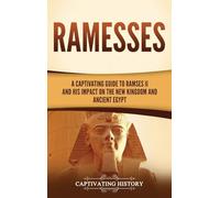 Ramesses: A Captivating Guide to Ramses II and His Impact on the New Kingdom and Ancient Egypt