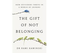 Rami Kaminski - Gift of Not Belonging How Outsiders Thrive in a Worl - G245z