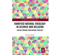 Ramified Natural Theology in Science and Religion: Moving Forward from Natural Theology (Routledge Science and Religion Series)