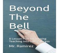 Ramirez Beyond The Bell: A Lesson Plan for Turning Teaching into Sales Ramirez Multicolor