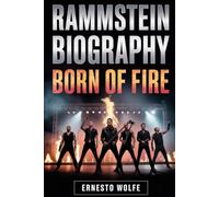 Rammstein Biography: Born of Fire: How Six Men Transformed Pain, Provocation, and Passion into a Worldwide Phenomenon