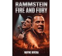 Rammstein: Fire and Fury: The Untold Story of Germany’s Most Explosive Band
