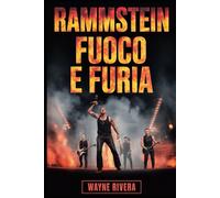 Rammstein: Fuoco e furia: La storia mai raccontata della band più esplosiva della Germania