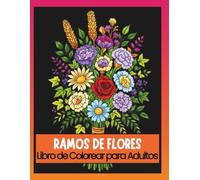 RAMOS DE FLORES - Libro de colorear para adultos: 50 diseños florales para relajarte y aliviar el estrés. (Intermediate Coloring)