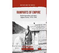 Ramparts of Empire: British Imperialism and India's Afghan Frontier, 1918-1948 (Britain and the World)