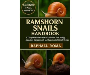 RAMSHORN SNAILS HANDBOOK: A Comprehensive Guide to Ramshorn Snail Biology, Aquarium Management, and Sustainable Habitat Design