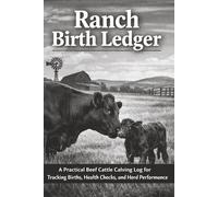 Ranch Birth Ledger: A Practical Beef Cattle Calving Log for Tracking Births, Health Checks, and Herd Performance