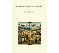 Ranching, Sport and Travel (Classic Books)