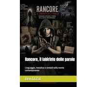 Rancore, il labirinto delle parole: Linguaggio, metafora e simboli nella mente contemporanea (Filosofia in rima)