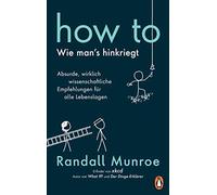 Randall Munroe HOW TO - Wie man's hinkriegt: Absurde, wirklich wisse (Hardback)