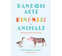 Random Acts of Kindness by Animals: Inspiring True Tales of Animal Love (Animal Stories for Adults, Animal Love Book)