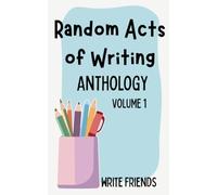 Random Acts of Writing: Anthology - Volume 1