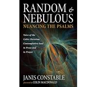 Random and Nebulous--Nuancing the Psalms: Voice of the Celtic Christian Contemplative Soul in Prose and in Prayer