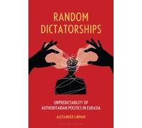 Random Dictatorships : Unpredictability of Authoritarian Politics in Eurasia