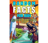 Random Facts For Kids: Fun & Interesting Trivia About Space, Animals, Science, Inventions, Dinosaurs and More! (Ages 8-12)