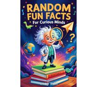 Random Fun Facts for Curious Minds: 1234 Super Interesting and Mind-Blowing Facts for Smart Kids About History, Science, Space, and Everything in Between (Epic Tales for Curious Kids)