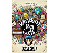 Random Fun Facts For Kids: A book of unusual knowledge and amazing facts to blow your mind.