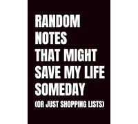 Random Notes That Might Save My Life Someday: A Funny Notebook for Thoughts, Clues, and Possibly Just Groceries (Or Just Shopping Lists)